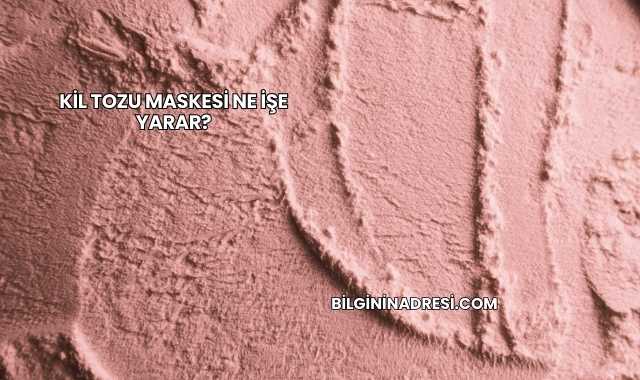 Kil Tozu Maskesi Ne İşe Yarar?