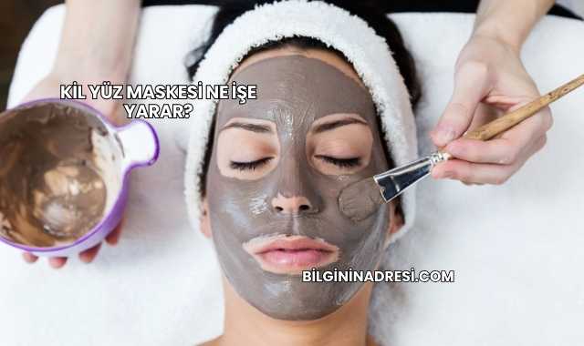 Kil Yüz Maskesi Ne İşe Yarar?