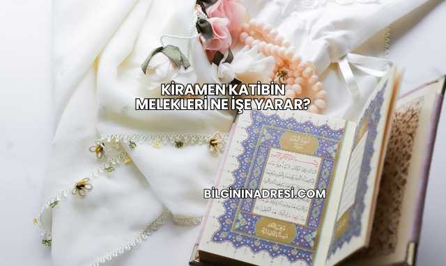 Kiramen Katibin Melekleri Ne İşe Yarar?