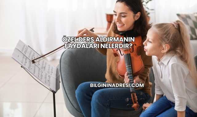 Özel Ders Aldırmanın Faydaları Nelerdir?