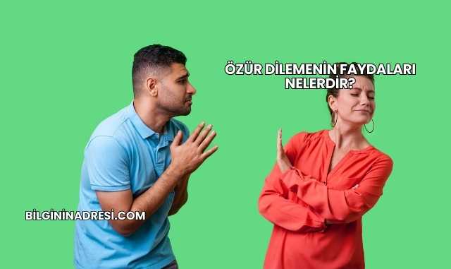 Özür Dilemenin Faydaları Nelerdir?