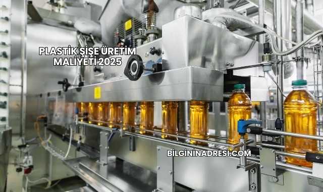 Plastik Şişe Üretim Maliyeti 2025