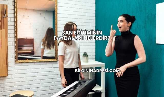 Şan Eğitiminin Faydaları Nelerdir?