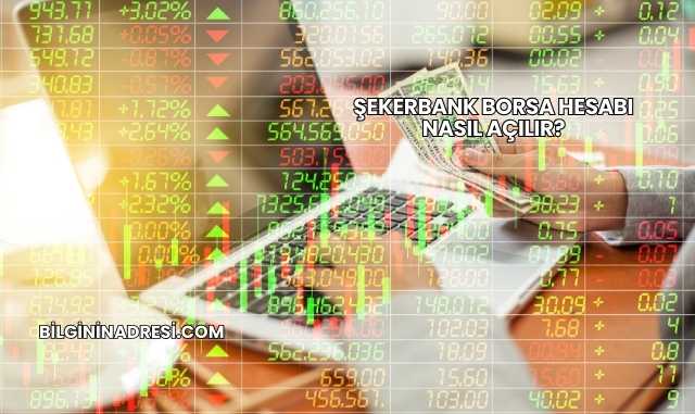 Şekerbank Borsa Hesabı Nasıl Açılır?