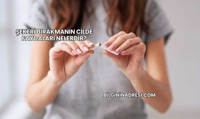 Şekeri Bırakmanın Cilde Faydaları Nelerdir?