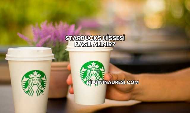 Starbucks Hissesi Nasıl Alınır?
