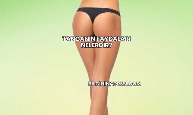 Tanganın Faydaları Nelerdir?
