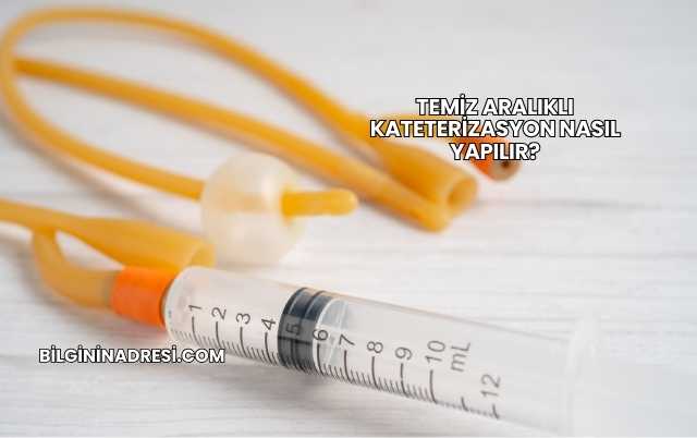 Temiz Aralıklı Kateterizasyon Nasıl Yapılır?
