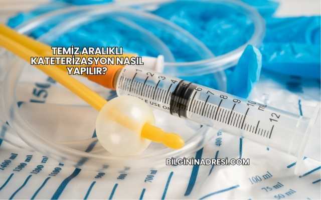 Temiz Aralıklı Kateterizasyon Nasıl Yapılır?
