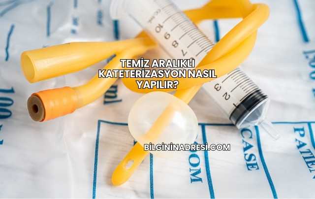 Temiz Aralıklı Kateterizasyon Nasıl Yapılır?