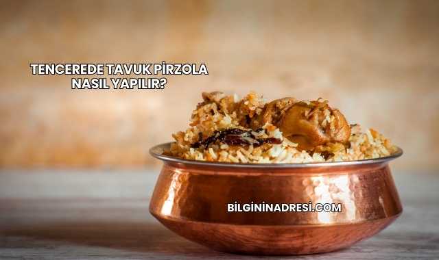 Tencerede Tavuk Pirzola Nasıl Yapılır?