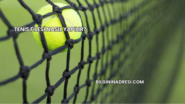 Tenis Filesi Nasıl Yapılır?