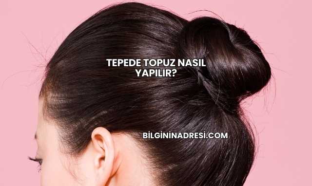 Tepede Topuz Nasıl Yapılır?
