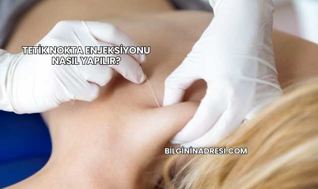 Tetik Nokta Enjeksiyonu Nasıl Yapılır?