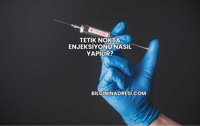 Tetik Nokta Enjeksiyonu Nasıl Yapılır?
