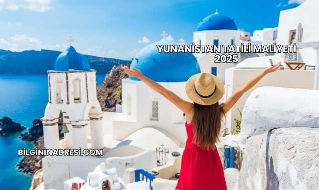 Yunanistan Tatili Maliyeti 2025