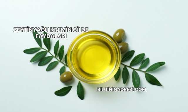 Zeytinyağlı Kremin Cilde Faydaları