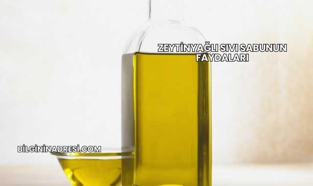 Zeytinyağlı Sıvı Sabunun Faydaları