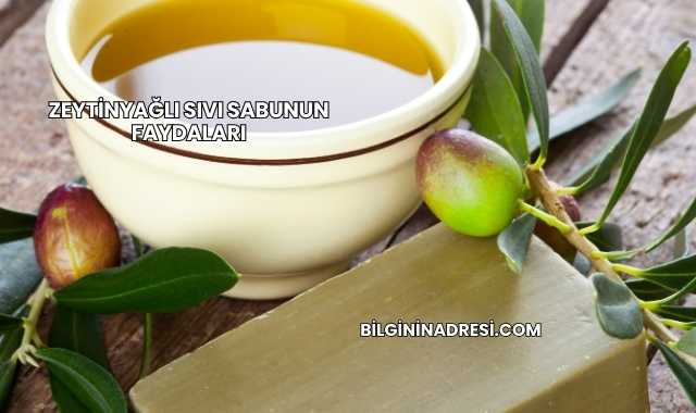 Zeytinyağlı Sıvı Sabunun Faydaları