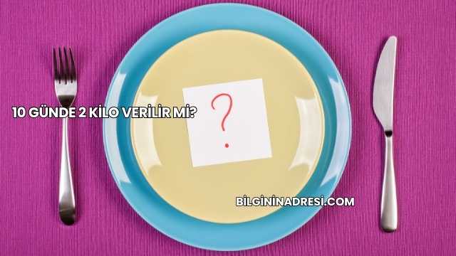 10 Günde 2 Kilo Verilir mi?