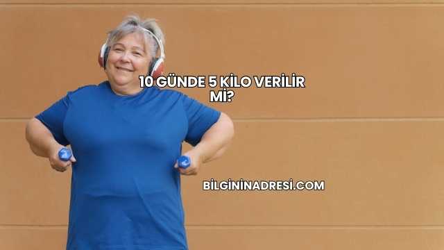 10 Günde 5 Kilo Verilir mi?