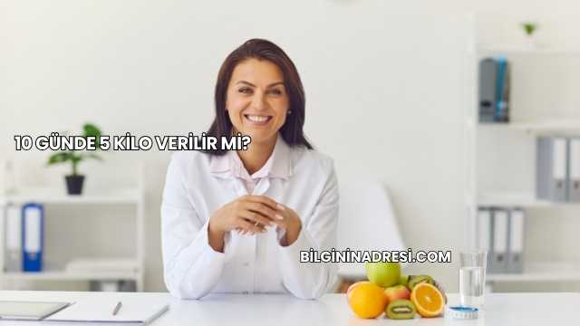 10 Günde 5 Kilo Verilir mi?