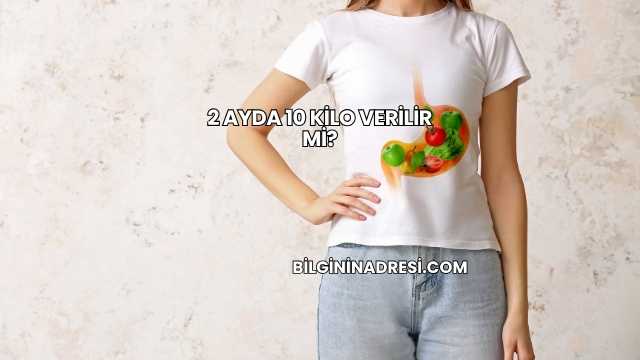 2 Ayda 10 Kilo Verilir mi?