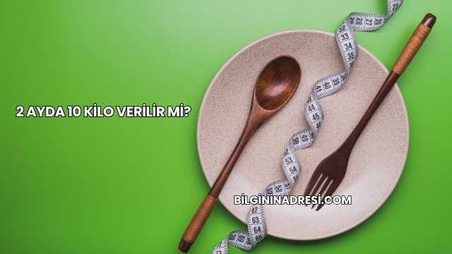 2 Ayda 10 Kilo Verilir mi?