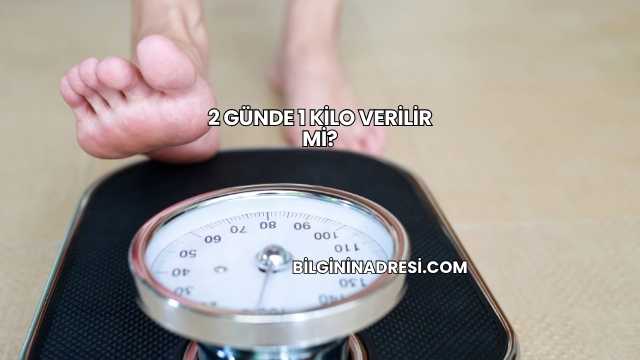 2 Günde 1 Kilo Verilir mi?