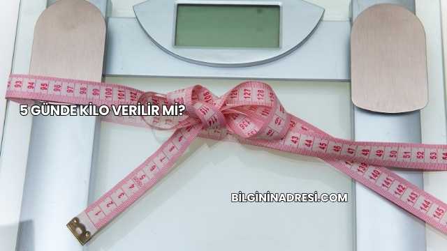 5 Günde Kilo Verilir mi?