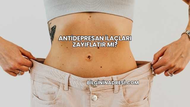 Antidepresan İlaçları Zayıflatır mı?