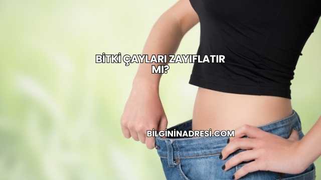 Bitki Çayları Zayıflatır mı?