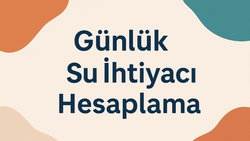 Günlük Su İhtiyacı Hesaplama