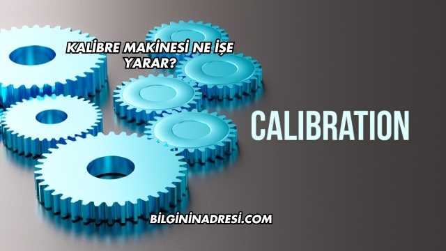 Kalibre Makinesi Ne İşe Yarar?