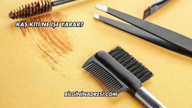 Kaş Kiti Ne İşe Yarar?