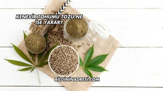 Kenevir Tohumu Tozu Ne İşe Yarar?
