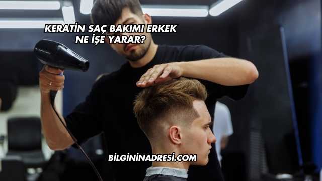 Keratin Saç Bakımı Erkek Ne İşe Yarar?