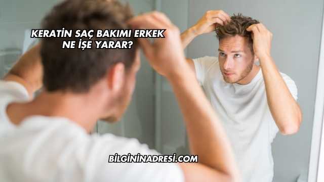 Keratin Saç Bakımı Erkek Ne İşe Yarar?