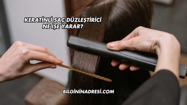 Keratinli Saç Düzleştirici Ne İşe Yarar?