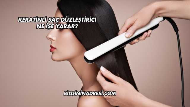 Keratinli Saç Düzleştirici Ne İşe Yarar?