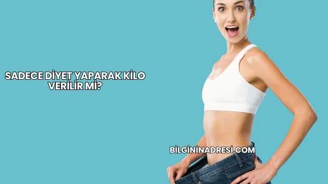 Sadece Diyet Yaparak Kilo Verilir mi?