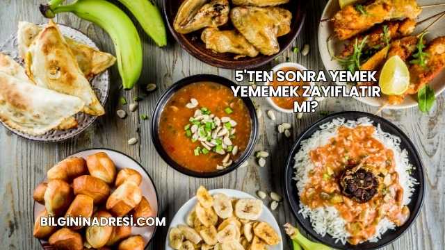 5'ten Sonra Yemek Yememek Zayıflatır mı?