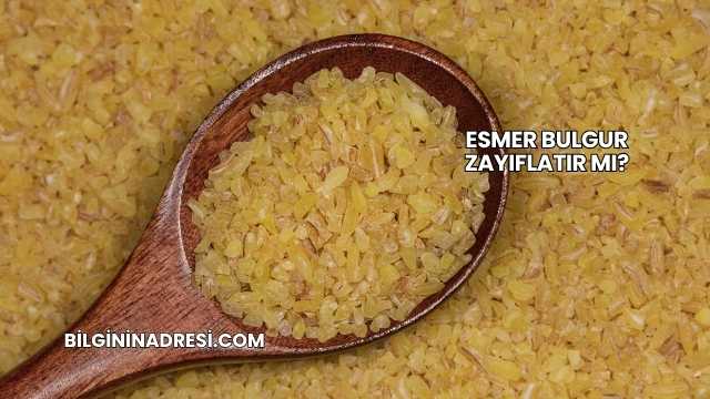Esmer Bulgur Zayıflatır mı?