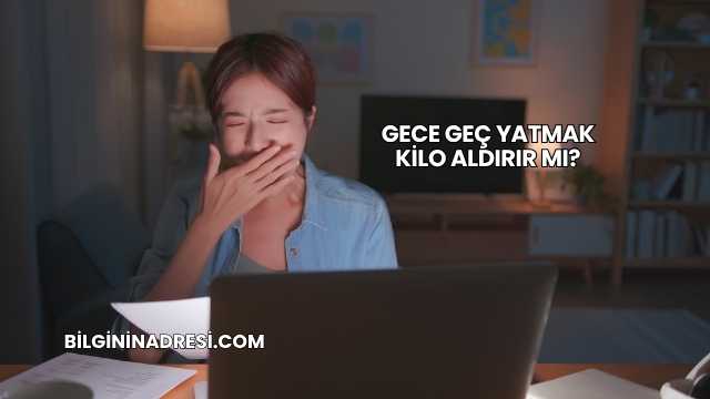 Gece Geç Yatmak Kilo Aldırır mı?