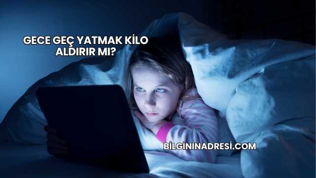Gece Geç Yatmak Kilo Aldırır mı?