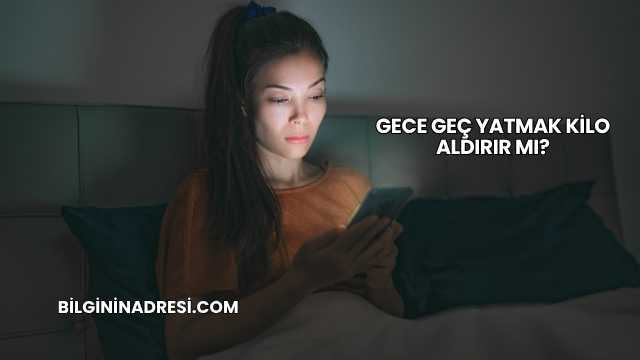 Gece Geç Yatmak Kilo Aldırır mı?