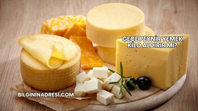 Gece Peynir Yemek Kilo Aldırır mı?