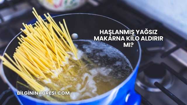 Haşlanmış Yağsız Makarna Kilo Aldırır mı?