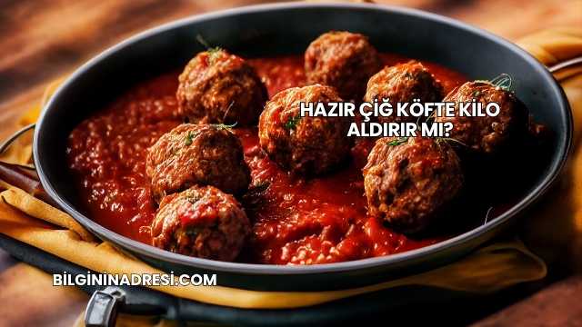 Hazır Çiğ Köfte Kilo Aldırır mı?