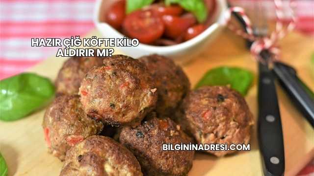 Hazır Çiğ Köfte Kilo Aldırır mı?